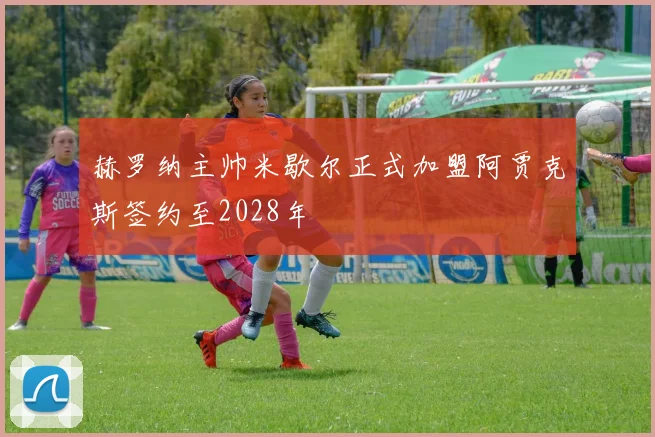 赫罗纳主帅米歇尔正式加盟阿贾克斯签约至2028年