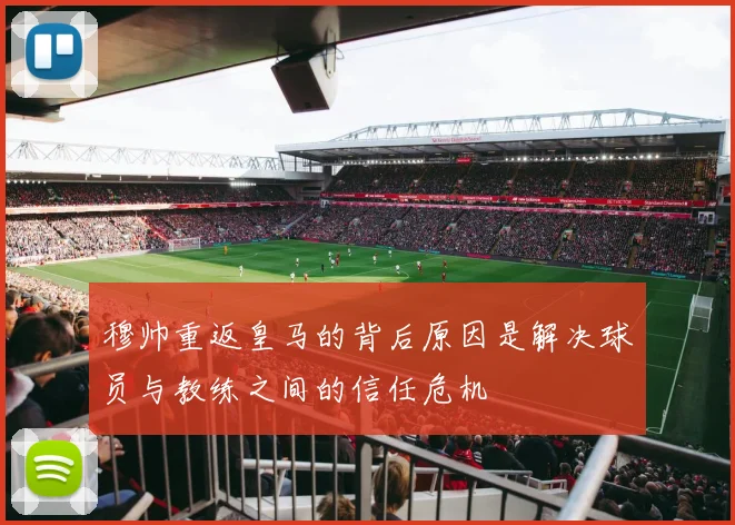 穆帅重返皇马的背后原因是解决球员与教练之间的信任危机